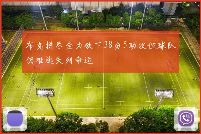 布克拼尽全力砍下38分5助攻但球队仍难逃失利命运
