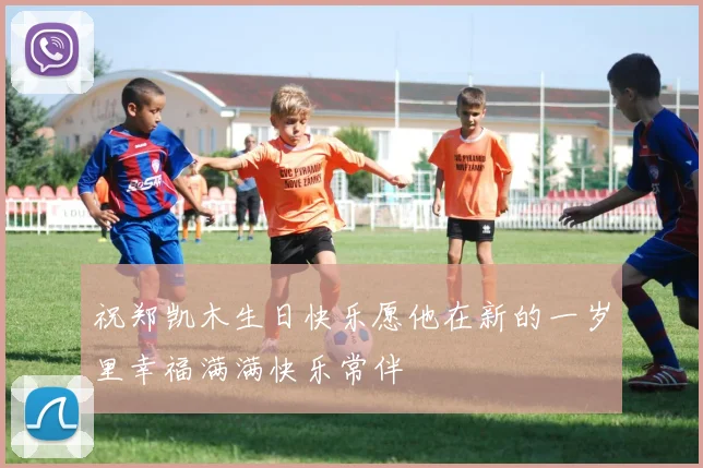 祝郑凯木生日快乐愿他在新的一岁里幸福满满快乐常伴