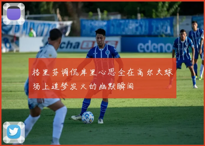 格里芬调侃库里心思全在高尔夫球场上追梦发火的幽默瞬间