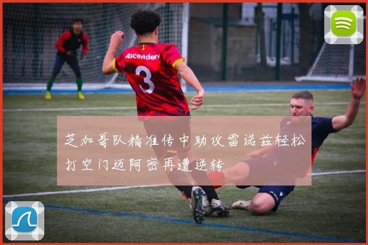 芝加哥队精准传中助攻雷诺兹轻松打空门迈阿密再遭逆转