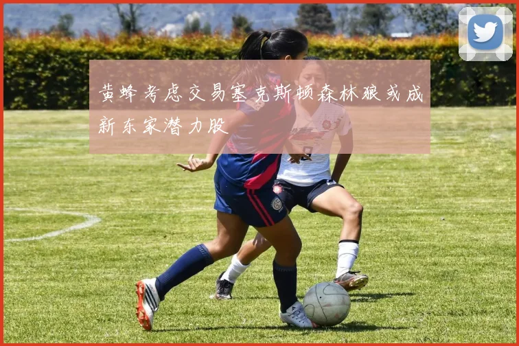 黄蜂考虑交易塞克斯顿森林狼或成新东家潜力股