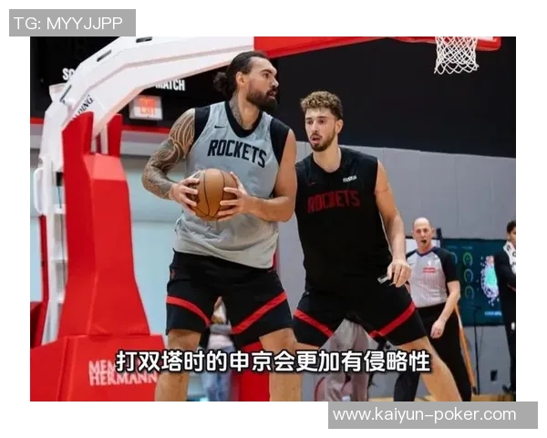 乌度卡称赞卡佩拉护筐与空接能力申京双塔组合展现更强侵略性